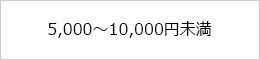 5,000円～10,000円未満