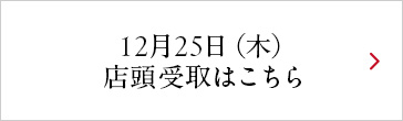 12月25日（木）店頭受取はこちら