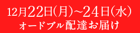 12/22~24オードブル配達お届け